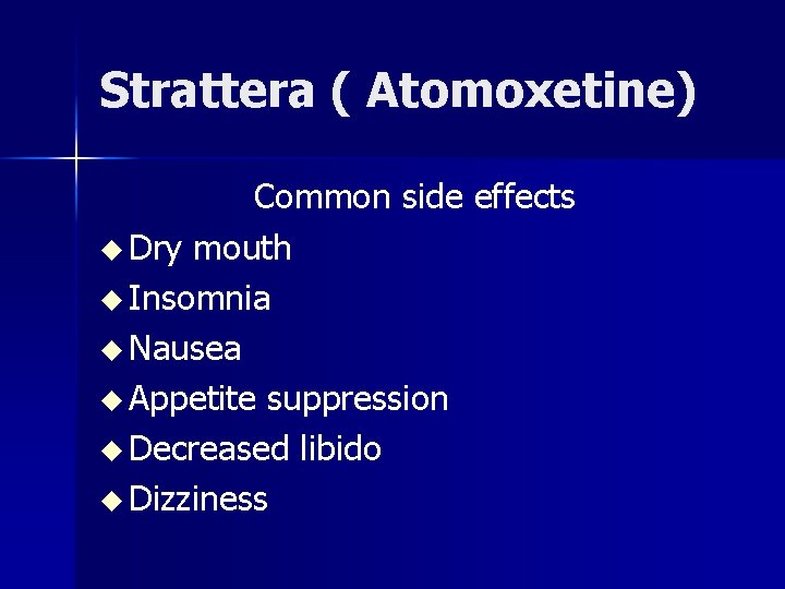 Strattera ( Atomoxetine) Common side effects u Dry mouth u Insomnia u Nausea u