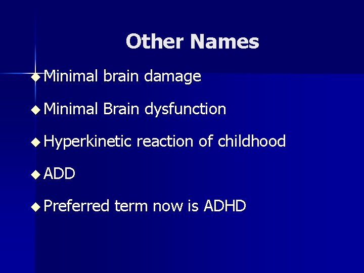 Other Names u Minimal brain damage u Minimal Brain dysfunction u Hyperkinetic reaction of