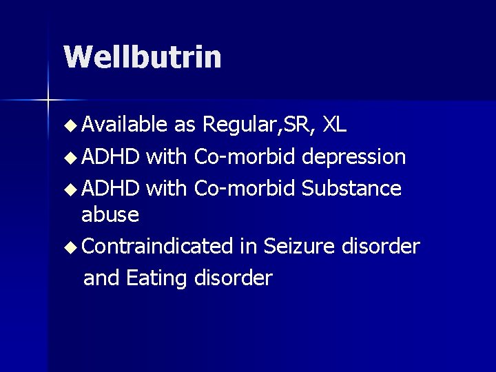 Wellbutrin u Available as Regular, SR, XL u ADHD with Co-morbid depression u ADHD