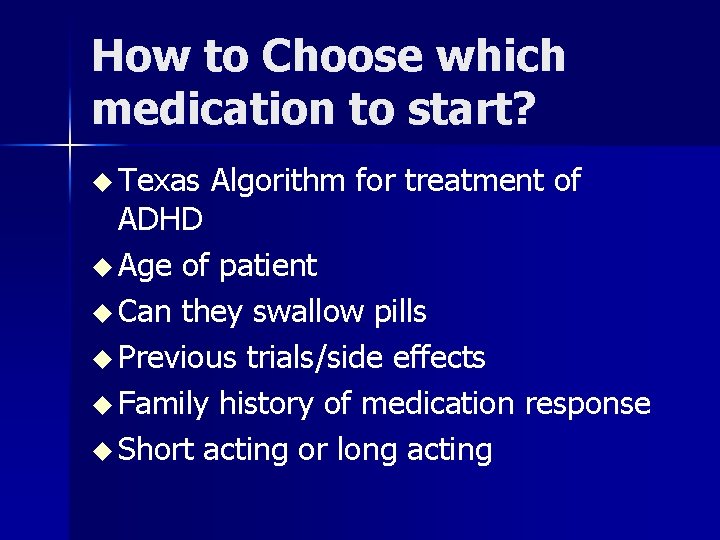 How to Choose which medication to start? u Texas Algorithm for treatment of ADHD