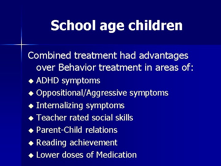 School age children Combined treatment had advantages over Behavior treatment in areas of: ADHD