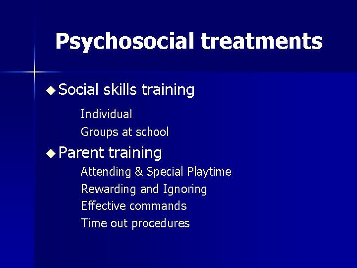 Psychosocial treatments u Social skills training Individual Groups at school u Parent training Attending