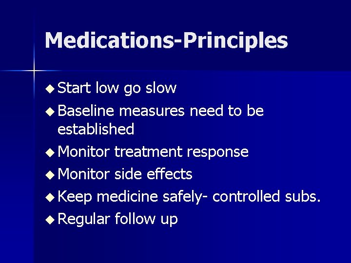 Medications-Principles u Start low go slow u Baseline measures need to be established u