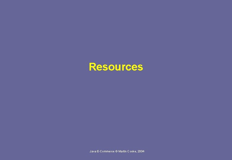 Resources Java E-Commerce © Martin Cooke, 2004 