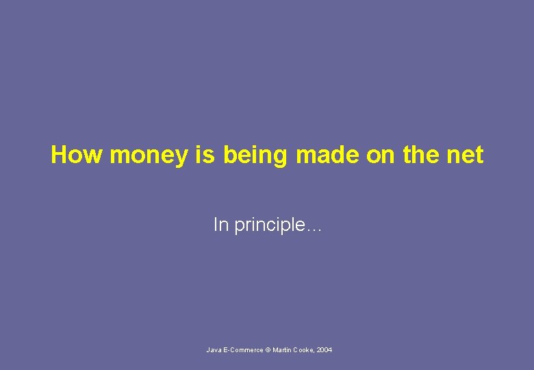 How money is being made on the net In principle… Java E-Commerce © Martin