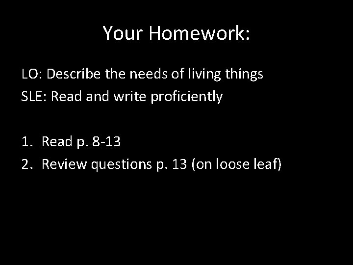 Your Homework: LO: Describe the needs of living things SLE: Read and write proficiently