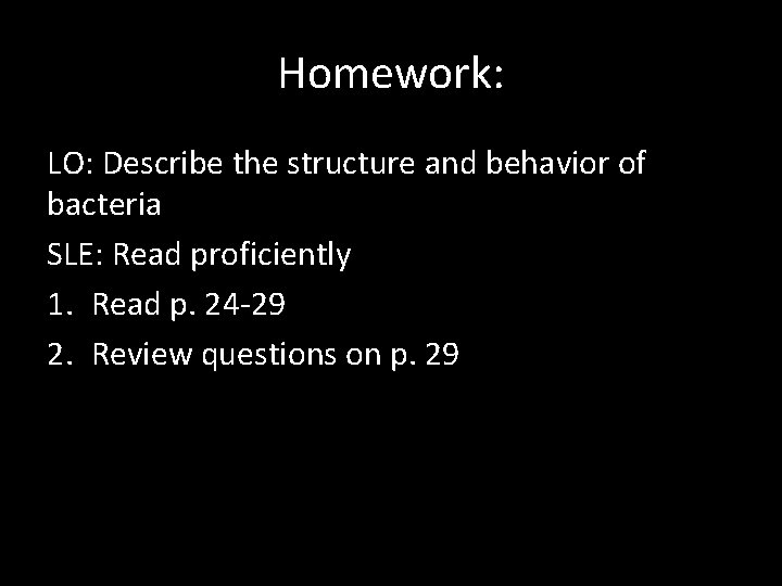 Homework: LO: Describe the structure and behavior of bacteria SLE: Read proficiently 1. Read