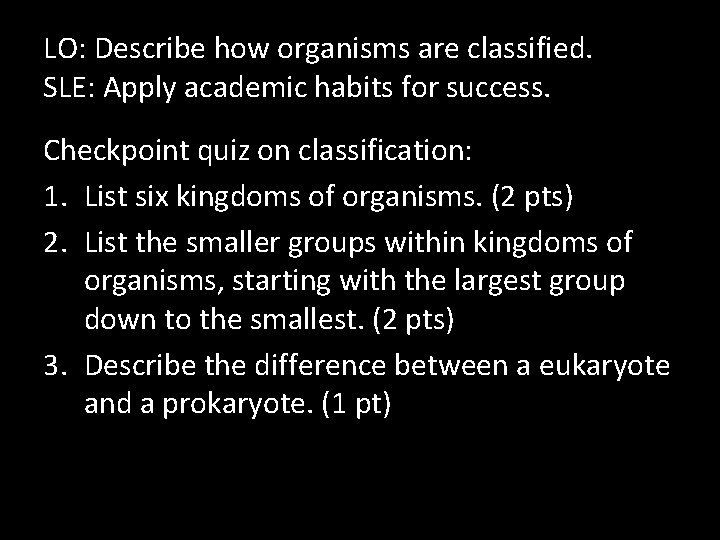 LO: Describe how organisms are classified. SLE: Apply academic habits for success. Checkpoint quiz