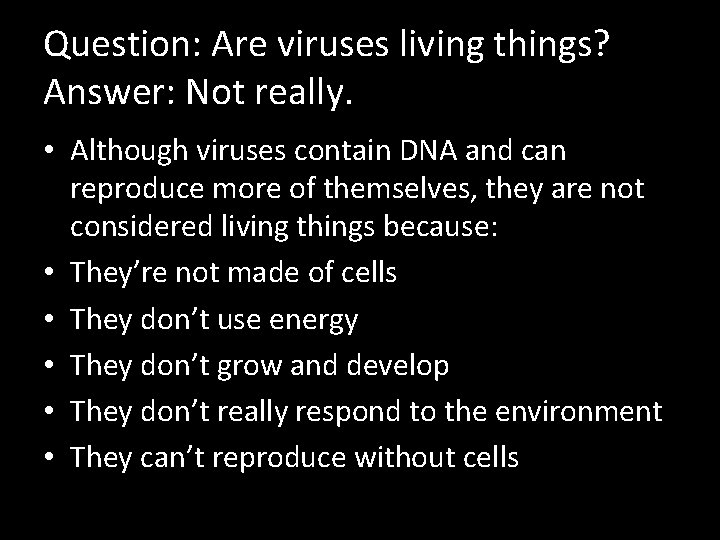 Question: Are viruses living things? Answer: Not really. • Although viruses contain DNA and