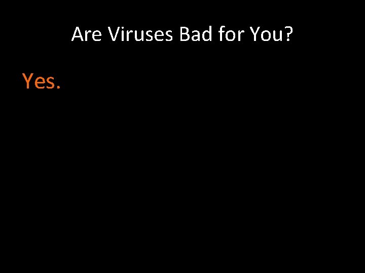 Are Viruses Bad for You? Yes. 