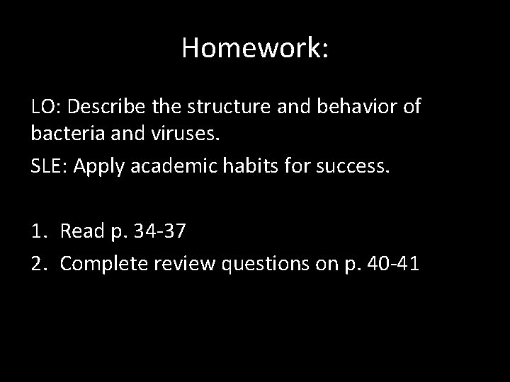 Homework: LO: Describe the structure and behavior of bacteria and viruses. SLE: Apply academic
