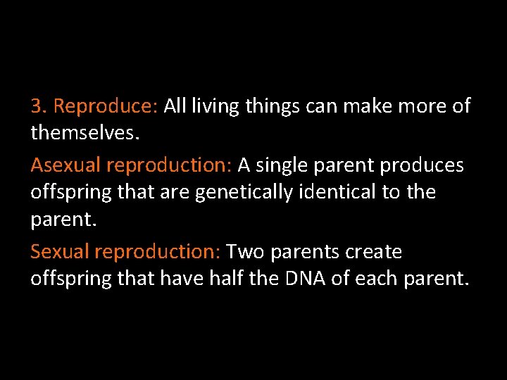 3. Reproduce: All living things can make more of themselves. Asexual reproduction: A single