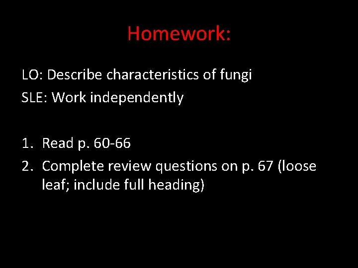 Homework: LO: Describe characteristics of fungi SLE: Work independently 1. Read p. 60 -66