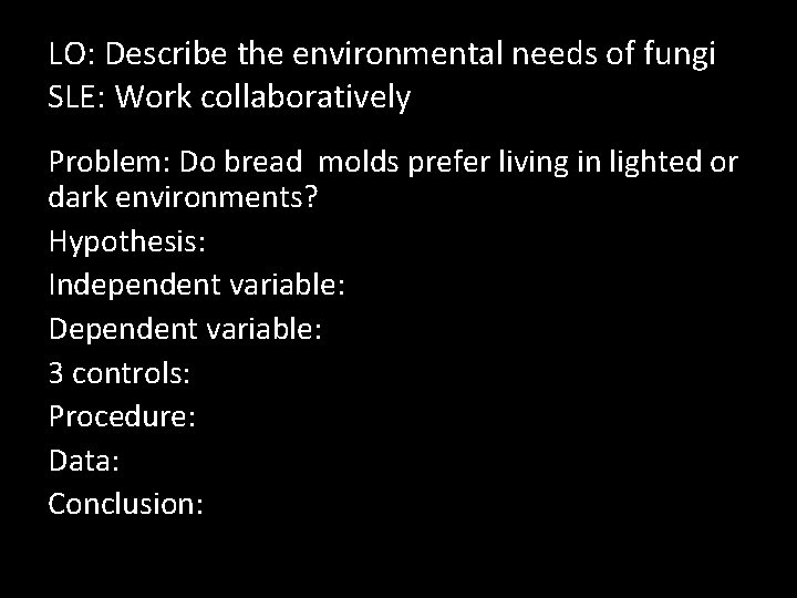 LO: Describe the environmental needs of fungi SLE: Work collaboratively Problem: Do bread molds