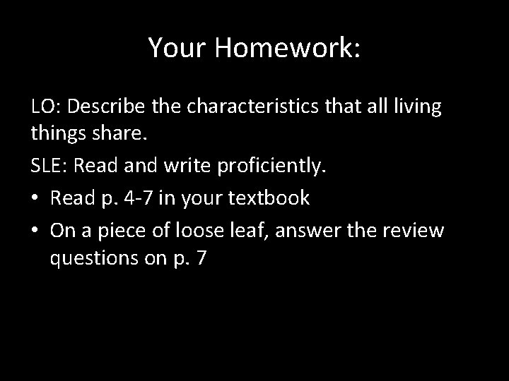 Your Homework: LO: Describe the characteristics that all living things share. SLE: Read and
