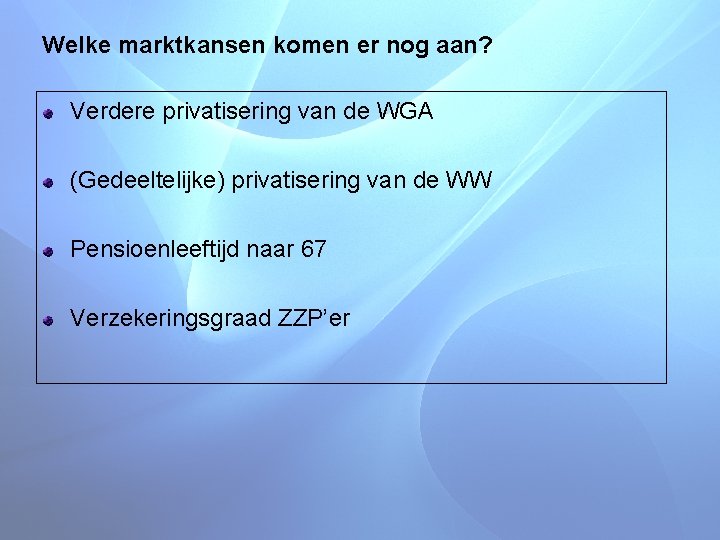 Welke marktkansen komen er nog aan? Verdere privatisering van de WGA (Gedeeltelijke) privatisering van