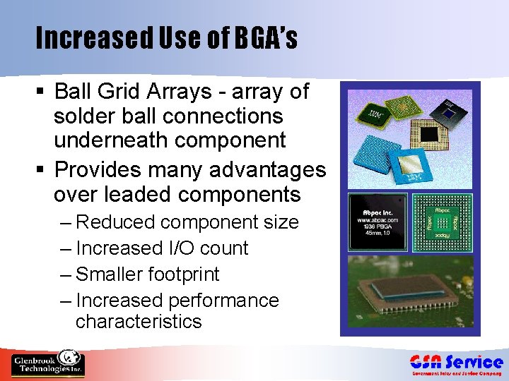 Increased Use of BGA’s § Ball Grid Arrays - array of solder ball connections
