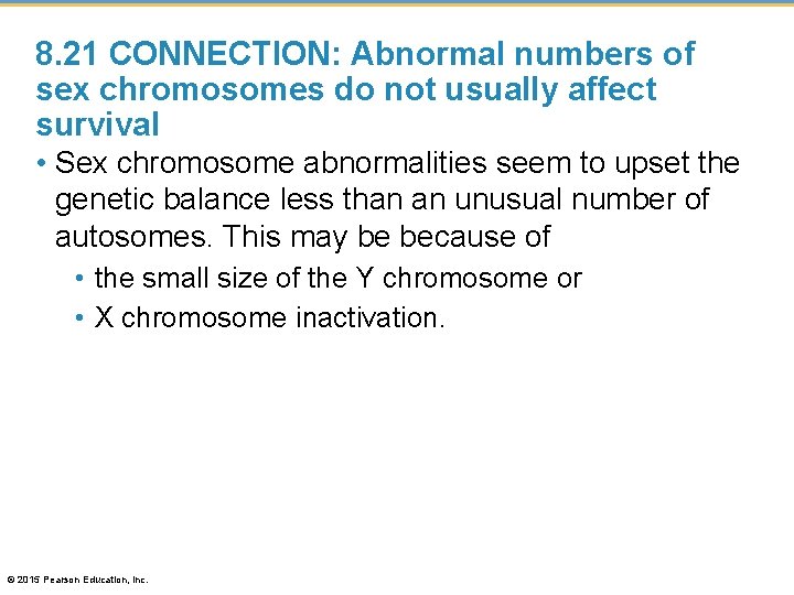 8. 21 CONNECTION: Abnormal numbers of sex chromosomes do not usually affect survival •