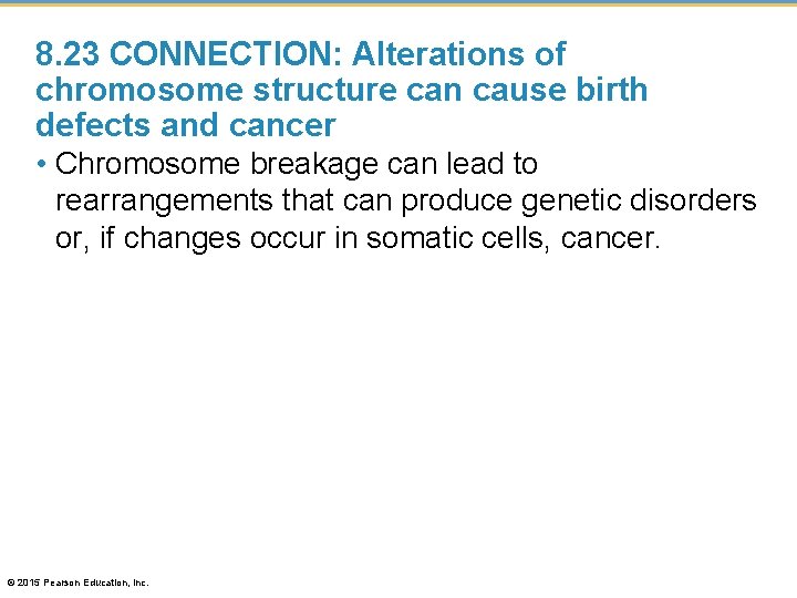 8. 23 CONNECTION: Alterations of chromosome structure can cause birth defects and cancer •
