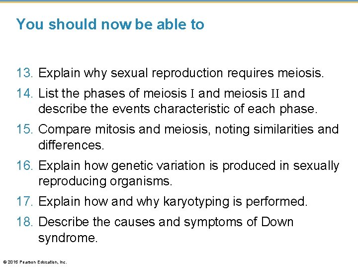 You should now be able to 13. Explain why sexual reproduction requires meiosis. 14.