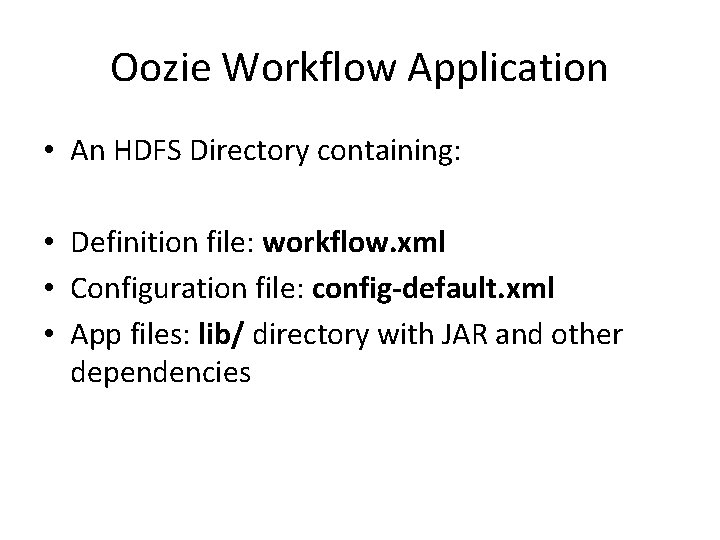 Oozie Workflow Application • An HDFS Directory containing: • Definition file: workflow. xml •