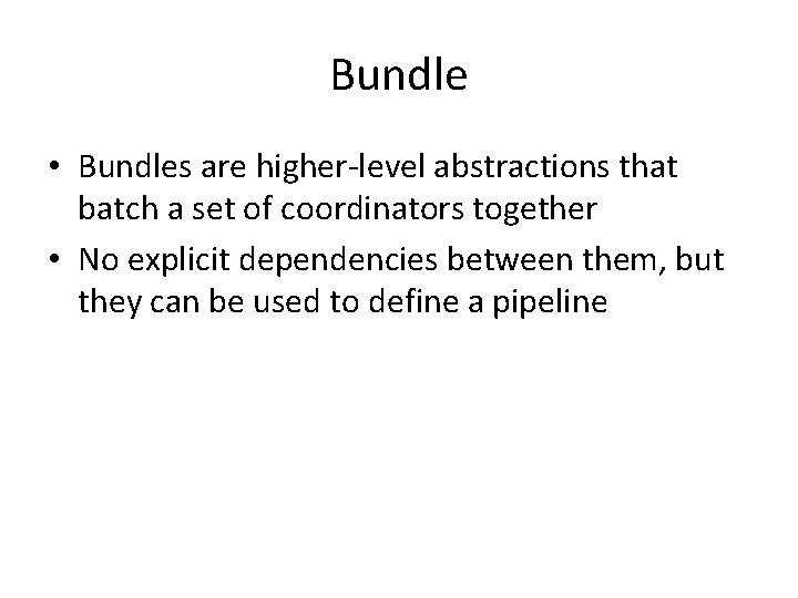 Bundle • Bundles are higher-level abstractions that batch a set of coordinators together •
