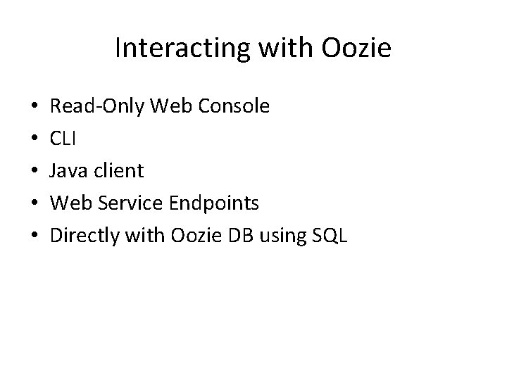 Interacting with Oozie • • • Read-Only Web Console CLI Java client Web Service