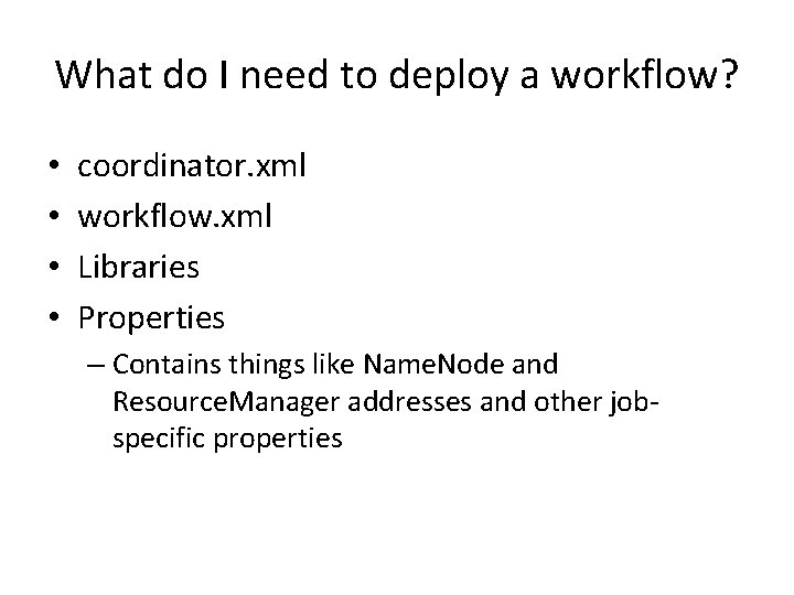 What do I need to deploy a workflow? • • coordinator. xml workflow. xml