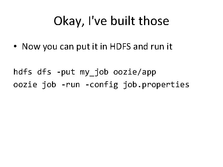 Okay, I've built those • Now you can put it in HDFS and run