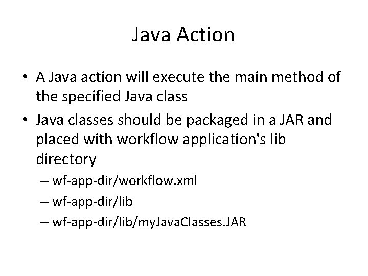 Java Action • A Java action will execute the main method of the specified
