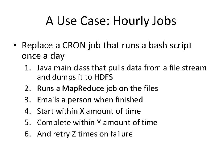 A Use Case: Hourly Jobs • Replace a CRON job that runs a bash
