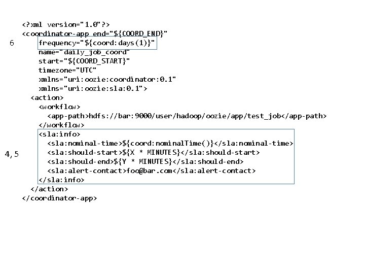 6 4, 5 <? xml version="1. 0"? > <coordinator-app end="${COORD_END}" frequency="${coord: days(1)}" name="daily_job_coord" start="${COORD_START}"