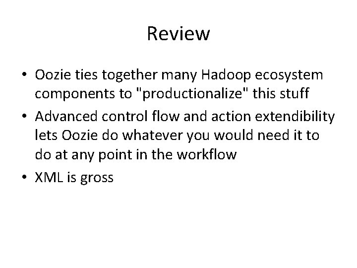 Review • Oozie ties together many Hadoop ecosystem components to "productionalize" this stuff •