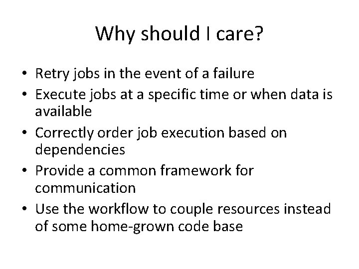 Why should I care? • Retry jobs in the event of a failure •