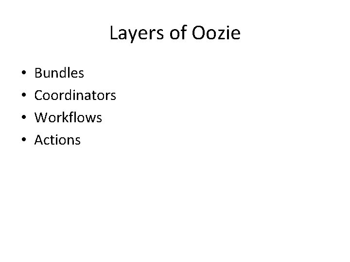 Layers of Oozie • • Bundles Coordinators Workflows Actions 