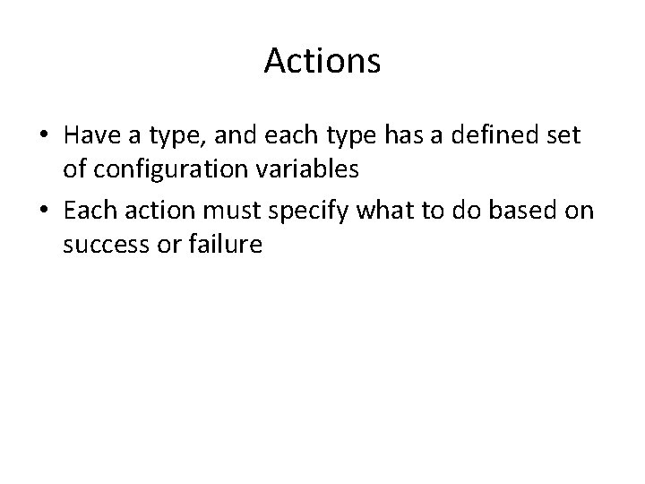Actions • Have a type, and each type has a defined set of configuration