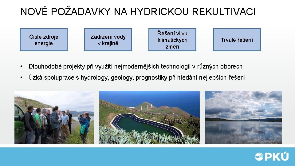 NOVÉ POŽADAVKY NA HYDRICKOU REKULTIVACI Čisté zdroje energie Zadržení vody v krajině Řešení vlivu