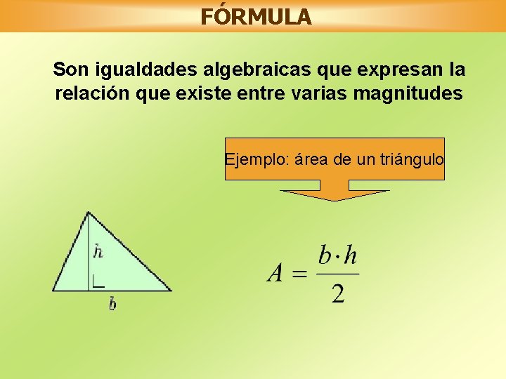 FÓRMULA Son igualdades algebraicas que expresan la relación que existe entre varias magnitudes Ejemplo: