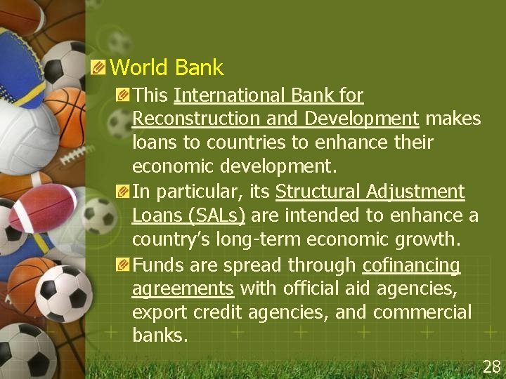 World Bank This International Bank for Reconstruction and Development makes loans to countries to