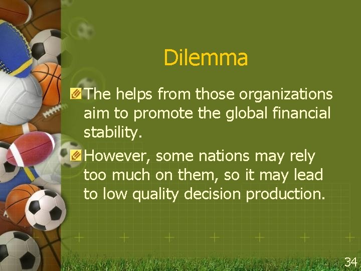 Dilemma The helps from those organizations aim to promote the global financial stability. However,