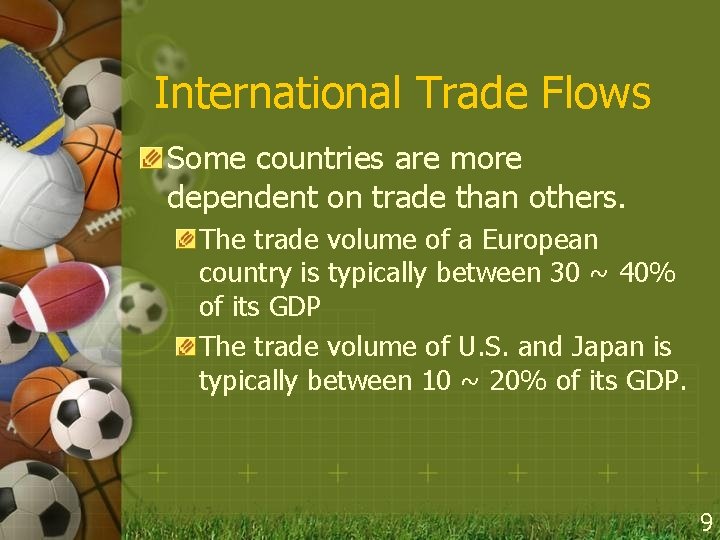 International Trade Flows Some countries are more dependent on trade than others. The trade