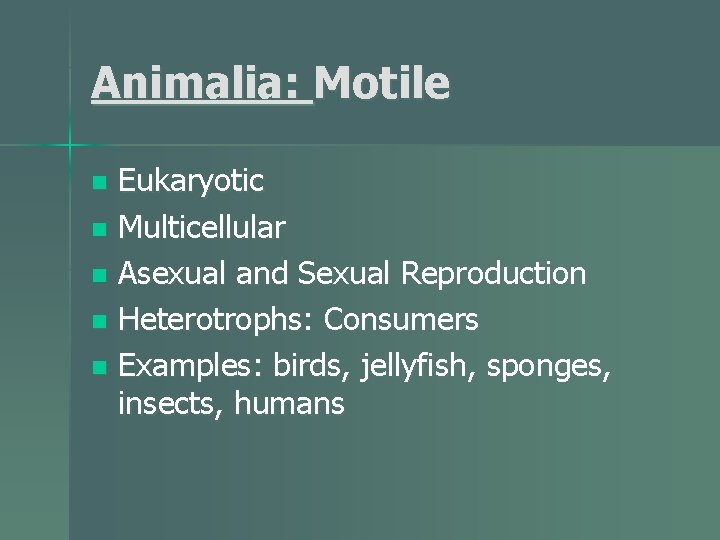 Animalia: Motile Eukaryotic n Multicellular n Asexual and Sexual Reproduction n Heterotrophs: Consumers n