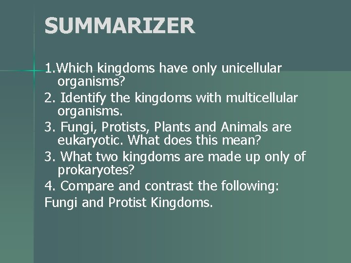 SUMMARIZER 1. Which kingdoms have only unicellular organisms? 2. Identify the kingdoms with multicellular