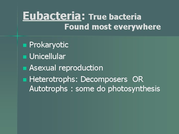 Eubacteria: True bacteria Found most everywhere Prokaryotic n Unicellular n Asexual reproduction n Heterotrophs: