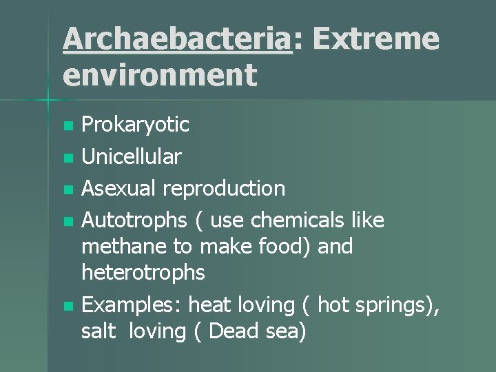 Archaebacteria: Extreme environment Prokaryotic n Unicellular n Asexual reproduction n Autotrophs ( use chemicals