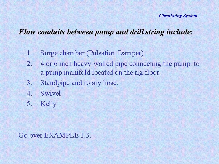 Circulating System…. . . Flow conduits between pump and drill string include: 1. 2.