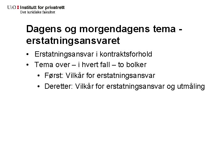 Dagens og morgendagens tema - erstatningsansvaret • Erstatningsansvar i kontraktsforhold • Tema over –