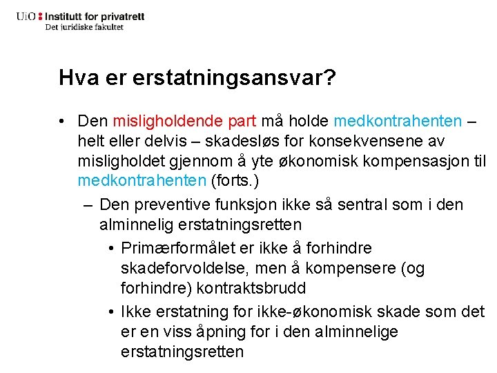 Hva er erstatningsansvar? • Den misligholdende part må holde medkontrahenten – helt eller delvis