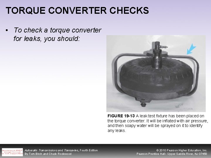 TORQUE CONVERTER CHECKS • To check a torque converter for leaks, you should: FIGURE