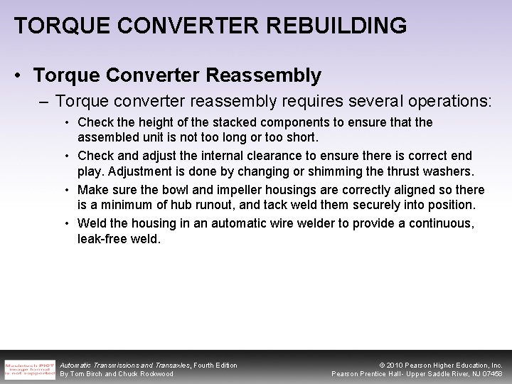 TORQUE CONVERTER REBUILDING • Torque Converter Reassembly – Torque converter reassembly requires several operations: